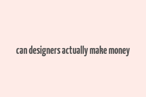 can designers actually make money