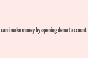 can i make money by opening demat account