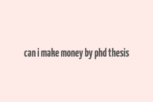 can i make money by phd thesis