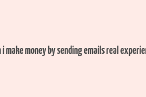 can i make money by sending emails real experience