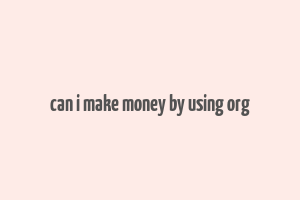 can i make money by using org