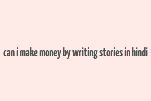 can i make money by writing stories in hindi