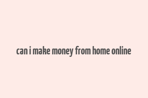 can i make money from home online