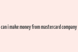 can i make money from mastercard company