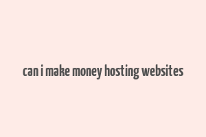 can i make money hosting websites