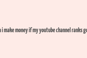 can i make money if my youtube channel ranks good