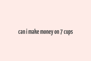 can i make money on 7 cups