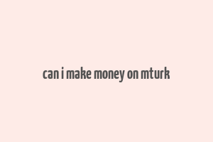 can i make money on mturk