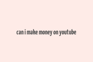 can i make money on youtube