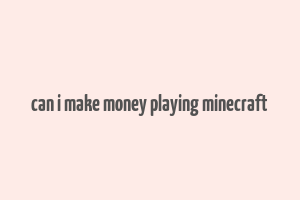 can i make money playing minecraft