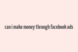 can i make money through facebook ads