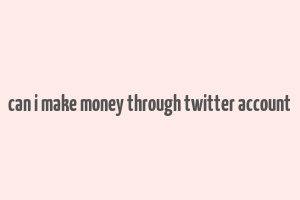 can i make money through twitter account