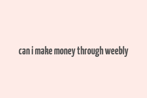 can i make money through weebly