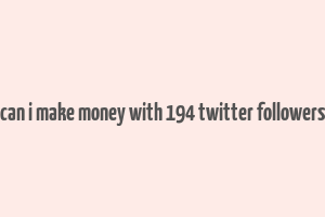 can i make money with 194 twitter followers