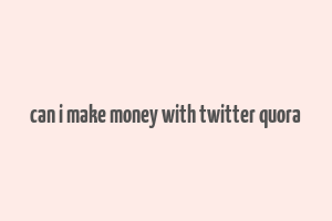 can i make money with twitter quora