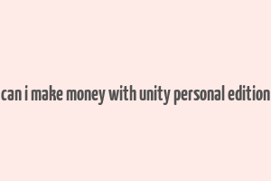 can i make money with unity personal edition