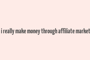 can i really make money through affiliate marketing