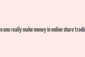 can one really make money in online share trading