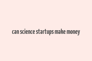 can science startups make money