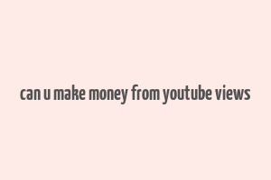 can u make money from youtube views