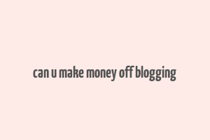 can u make money off blogging