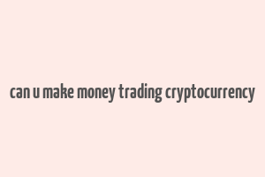 can u make money trading cryptocurrency