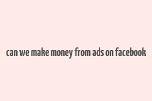 can we make money from ads on facebook