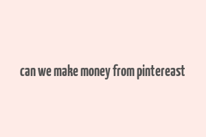 can we make money from pintereast