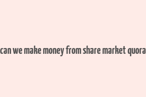 can we make money from share market quora