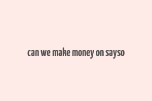 can we make money on sayso