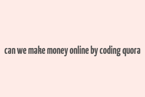 can we make money online by coding quora