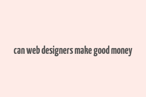 can web designers make good money