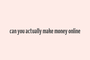 can you actually make money online