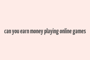 can you earn money playing online games