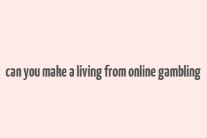 can you make a living from online gambling