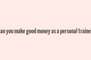 can you make good money as a personal trainer