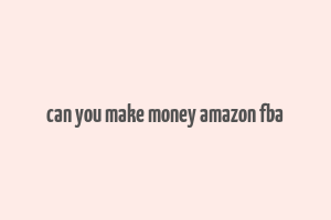 can you make money amazon fba