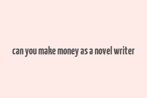 can you make money as a novel writer