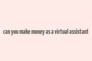 can you make money as a virtual assistant