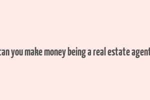 can you make money being a real estate agent