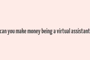 can you make money being a virtual assistant