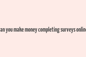 can you make money completing surveys online