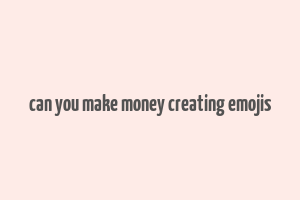 can you make money creating emojis