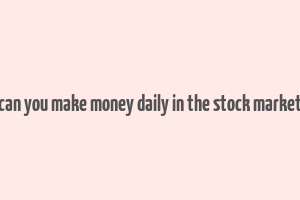 can you make money daily in the stock market