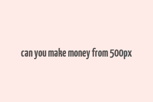 can you make money from 500px