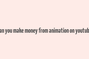 can you make money from animation on youtube