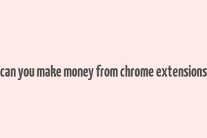 can you make money from chrome extensions