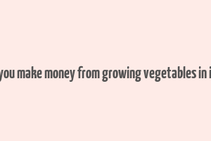 can you make money from growing vegetables in india