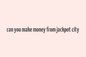 can you make money from jackpot city