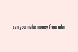 can you make money from mlm